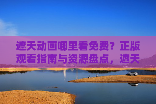 遮天动画哪里看免费?正版观看指南与资源盘点,遮天动画免费正版观看指南与资源盘点 遮天动画哪里看免费?正版观看指南与资源盘点,遮天动画免费正版观看指南与资源盘点