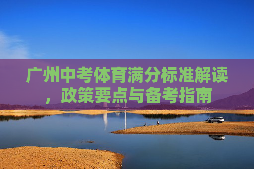 广州中考体育满分标准解读,政策要点与备考指南 广州中考体育满分标准解读,政策要点与备考指南