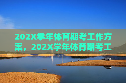 202X学年体育期考工作方案,202X学年体育期考工作方案 202X学年体育期考工作方案,202X学年体育期考工作方案