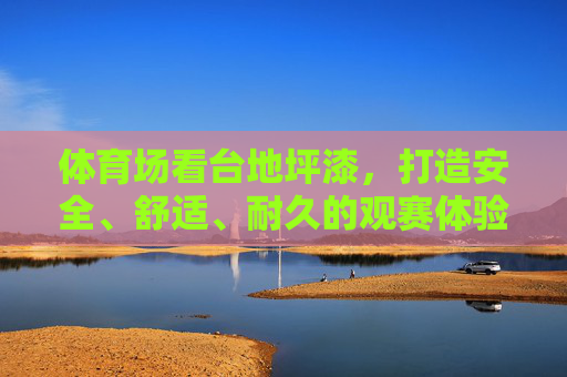 体育场看台地坪漆,打造安全、舒适、耐久的观赛体验基石,体育场看台地坪漆,安全舒适耐久的观赛基石 体育场看台地坪漆,打造安全、舒适、耐久的观赛体验基石,体育场看台地坪漆,安全舒适耐久的观赛基石