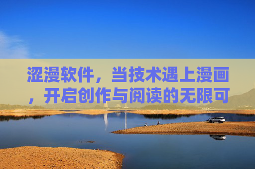 涩漫软件，当技术遇上漫画，开启创作与阅读的无限可能，涩漫软件，技术遇上漫画，开启创作与阅读的无限可能