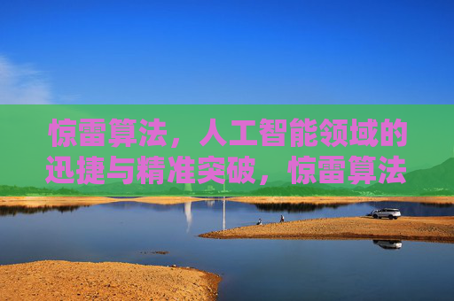 惊雷算法,人工智能领域的迅捷与精准突破,惊雷算法,人工智能的迅捷精准突破 惊雷算法,人工智能领域的迅捷与精准突破,惊雷算法,人工智能的迅捷精准突破
