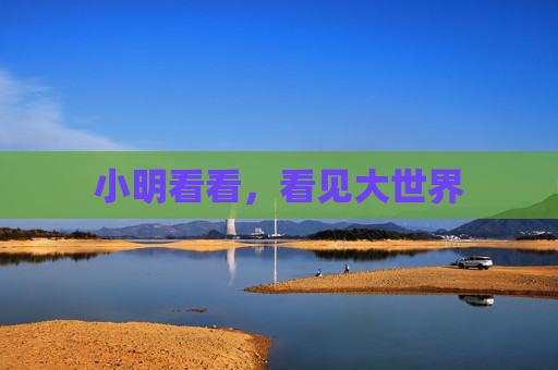 小明看看,看见大世界 小明看看,看见大世界