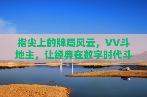 指尖上的牌局风云，VV斗地主，让经典在数字时代斗出新活力，VV斗地主，指尖牌局风云，经典数字新活力