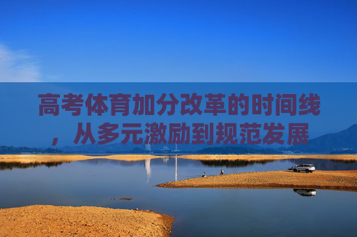 高考体育加分改革的时间线，从多元激励到规范发展
