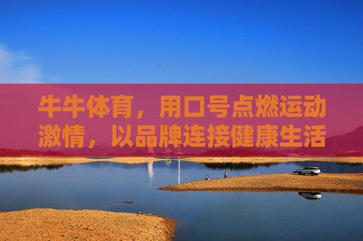 牛牛体育，用口号点燃运动激情，以品牌连接健康生活