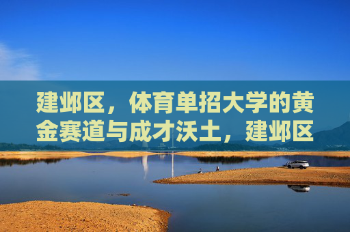 建邺区，体育单招大学的黄金赛道与成才沃土，建邺区，体育单招大学的黄金赛道与成才沃土