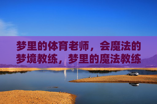 梦里的体育老师，会魔法的梦境教练，梦里的魔法教练