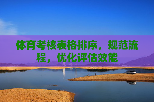 体育考核表格排序，规范流程，优化评估效能
