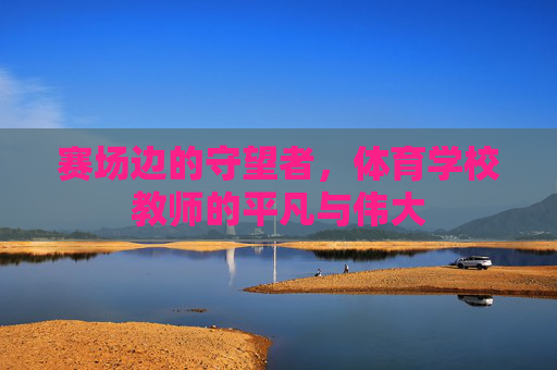 赛场边的守望者，体育学校教师的平凡与伟大