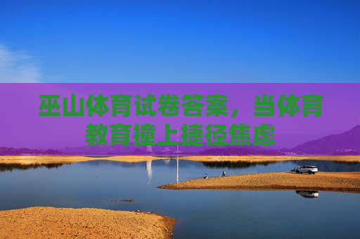 巫山体育试卷答案，当体育教育撞上捷径焦虑