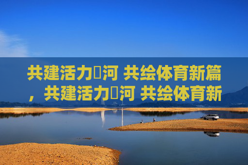 共建活力瀍河 共绘体育新篇，共建活力瀍河 共绘体育新篇
