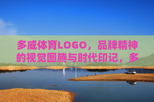 多威体育LOGO,品牌精神的视觉图腾与时代印记,多威体育LOGO,品牌精神的视觉图腾与时代印记 多威体育LOGO,品牌精神的视觉图腾与时代印记,多威体育LOGO,品牌精神的视觉图腾与时代印记