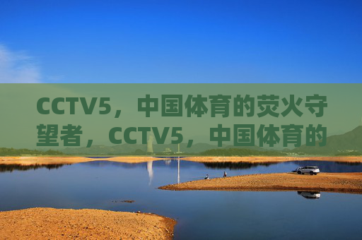 CCTV5,中国体育的荧火守望者,CCTV5,中国体育的荧火守望者 CCTV5,中国体育的荧火守望者,CCTV5,中国体育的荧火守望者