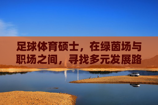 足球体育硕士，在绿茵场与职场之间，寻找多元发展路径