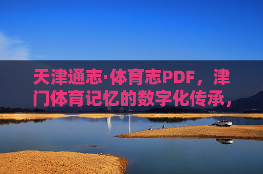 天津通志·体育志PDF,津门体育记忆的数字化传承,天津通志·体育志PDF,津门体育记忆的数字化传承 天津通志·体育志PDF,津门体育记忆的数字化传承,天津通志·体育志PDF,津门体育记忆的数字化传承