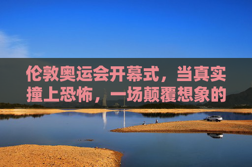 伦敦奥运会开幕式,当真实撞上恐怖,一场颠覆想象的英伦暗夜,伦敦奥运会开幕式,真实撞上恐怖,颠覆想象的英伦暗夜 伦敦奥运会开幕式,当真实撞上恐怖,一场颠覆想象的英伦暗夜,伦敦奥运会开幕式,真实撞上恐怖,颠覆想象的英伦暗夜