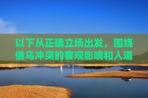 以下从正确立场出发,围绕俄乌冲突的客观影响和人道主义关切,提供符合规范的标题及内容框架,强调和平解决的重要性,俄乌冲突,人道主义关切与和平解决的重要性 以下从正确立场出发,围绕俄乌冲突的客观影响和人道主义关切,提供符合规范的标题及内容框架,强调和平解决的重要性,俄乌冲突,人道主义关切与和平解决的重要性