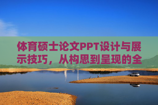体育硕士论文PPT设计与展示技巧,从构思到呈现的全攻略,体育硕士论文PPT设计与展示全攻略 体育硕士论文PPT设计与展示技巧,从构思到呈现的全攻略,体育硕士论文PPT设计与展示全攻略