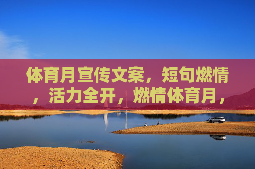 体育月宣传文案，短句燃情，活力全开，燃情体育月，活力全开
