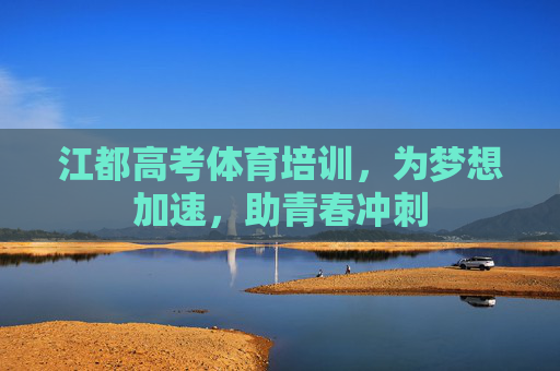 江都高考体育培训,为梦想加速,助青春冲刺 江都高考体育培训,为梦想加速,助青春冲刺