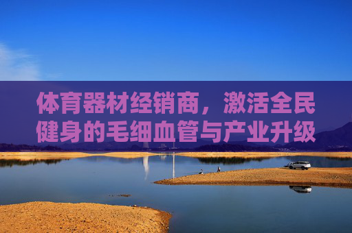 体育器材经销商，激活全民健身的毛细血管与产业升级的助推器