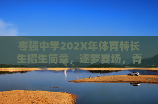 枣强中学202X年体育特长生招生简章,逐梦赛场,青春飞扬,枣强中学202X年体育特长生招生简章,逐梦赛场,青春飞扬 枣强中学202X年体育特长生招生简章,逐梦赛场,青春飞扬,枣强中学202X年体育特长生招生简章,逐梦赛场,青春飞扬