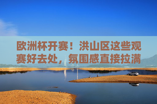 欧洲杯开赛!洪山区这些观赛好去处,氛围感直接拉满!欧洲杯开赛!洪山区观赛好去处,氛围感直接拉满! 欧洲杯开赛!洪山区这些观赛好去处,氛围感直接拉满!欧洲杯开赛!洪山区观赛好去处,氛围感直接拉满!
