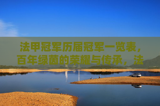 法甲冠军历届冠军一览表,百年绿茵的荣耀与传承,法甲冠军历届一览,百年绿茵的荣耀与传承 法甲冠军历届冠军一览表,百年绿茵的荣耀与传承,法甲冠军历届一览,百年绿茵的荣耀与传承