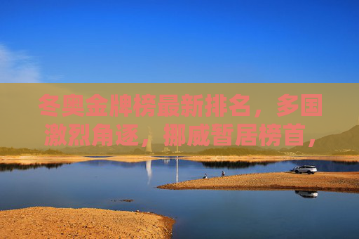 冬奥金牌榜最新排名,多国激烈角逐,挪威暂居榜首,中国代表团表现亮眼,冬奥金牌榜最新排名,挪威暂居榜首,中国表现亮眼 冬奥金牌榜最新排名,多国激烈角逐,挪威暂居榜首,中国代表团表现亮眼,冬奥金牌榜最新排名,挪威暂居榜首,中国表现亮眼