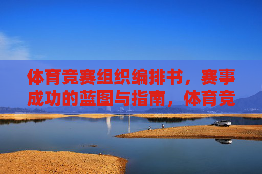 体育竞赛组织编排书,赛事成功的蓝图与指南,体育竞赛组织编排,赛事成功的蓝图与指南 体育竞赛组织编排书,赛事成功的蓝图与指南,体育竞赛组织编排,赛事成功的蓝图与指南