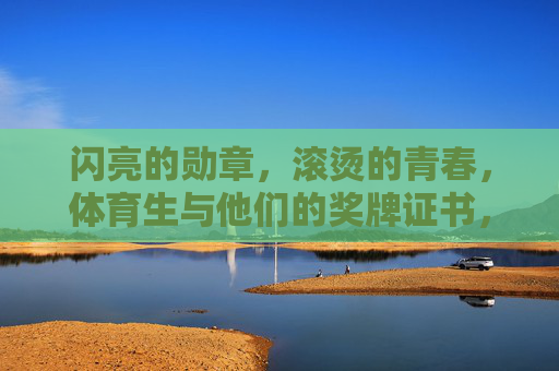 闪亮的勋章，滚烫的青春，体育生与他们的奖牌证书，滚烫青春，闪亮勋章，体育生的荣光