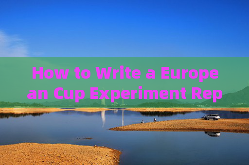 How to Write a European Cup Experiment Report in English,How to Write a European Cup Experiment Report in English How to Write a European Cup Experiment Report in English,How to Write a European Cup Experiment Report in English
