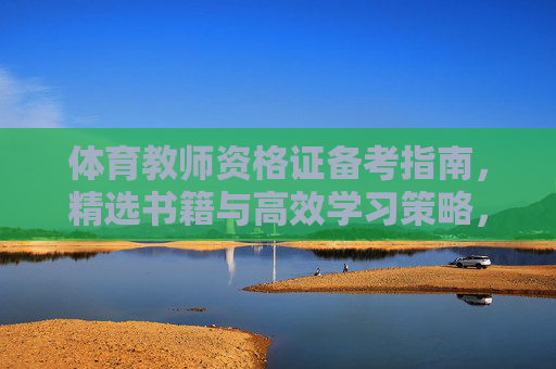 体育教师资格证备考指南,精选书籍与高效学习策略,体育教师资格证备考指南,精选书籍与高效学习策略 体育教师资格证备考指南,精选书籍与高效学习策略,体育教师资格证备考指南,精选书籍与高效学习策略