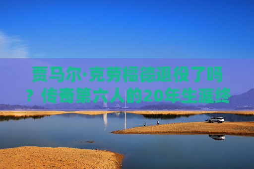 贾马尔·克劳福德退役了吗?传奇第六人的20年生涯终章与篮球江湖的永恒印记,贾马尔·克劳福德退役,传奇第六人20年生涯终章与永恒印记 贾马尔·克劳福德退役了吗?传奇第六人的20年生涯终章与篮球江湖的永恒印记,贾马尔·克劳福德退役,传奇第六人20年生涯终章与永恒印记