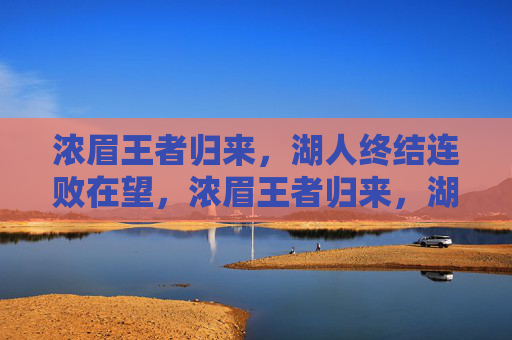 浓眉王者归来,湖人终结连败在望,浓眉王者归来,湖人终结连败在望 浓眉王者归来,湖人终结连败在望,浓眉王者归来,湖人终结连败在望