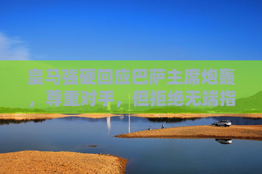 皇马强硬回应巴萨主席炮轰，尊重对手，但拒绝无端指责，皇马强硬回应巴萨主席炮轰，尊重对手，拒绝无端指责