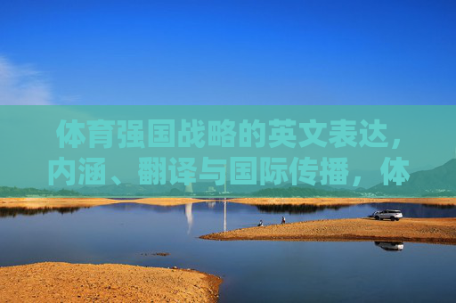 体育强国战略的英文表达，内涵、翻译与国际传播，体育强国战略的英文表达、内涵、翻译与国际传播