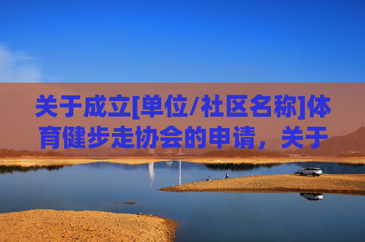 关于成立[单位/社区名称]体育健步走协会的申请，关于成立[单位/社区名称]体育健步走协会的申请