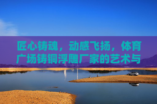 匠心铸魂，动感飞扬，体育广场铸铜浮雕厂家的艺术与品质担当，体育广场铸铜浮雕厂家，匠心铸魂，动感飞扬的艺术与品质担当