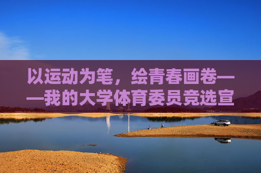 以运动为笔,绘青春画卷——我的大学体育委员竞选宣言,以运动为笔,青春为卷,体育委员竞选宣言 以运动为笔,绘青春画卷——我的大学体育委员竞选宣言,以运动为笔,青春为卷,体育委员竞选宣言
