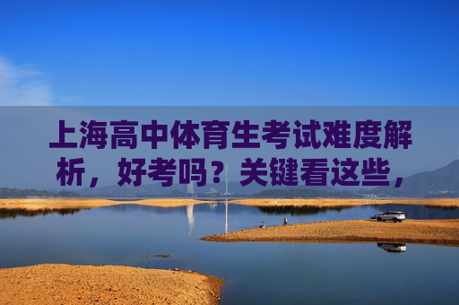 上海高中体育生考试难度解析,好考吗?关键看这些,上海高中体育生考试难度解析,好考与否关键看这些 上海高中体育生考试难度解析,好考吗?关键看这些,上海高中体育生考试难度解析,好考与否关键看这些