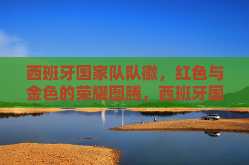 西班牙国家队队徽,红色与金色的荣耀图腾,西班牙国家队队徽,红金荣耀图腾 西班牙国家队队徽,红色与金色的荣耀图腾,西班牙国家队队徽,红金荣耀图腾