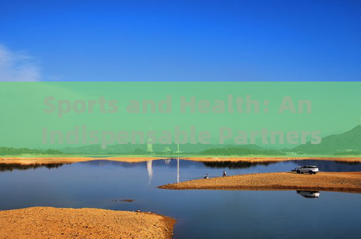Sports and Health: An Indispensable Partnership,体育与健康,不可或缺的伙伴关系 Sports and Health: An Indispensable Partnership,体育与健康,不可或缺的伙伴关系