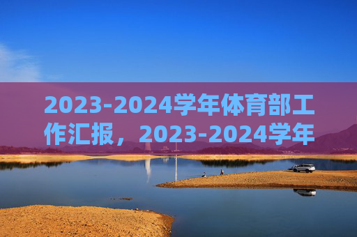 2023-2024学年体育部工作汇报,2023-2024学年体育部工作汇报 2023-2024学年体育部工作汇报,2023-2024学年体育部工作汇报