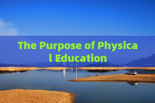 The Purpose of Physical Education The Purpose of Physical Education