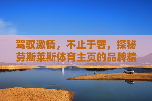 驾驭激情,不止于奢,探秘劳斯莱斯体育主页的品牌精神场,驾驭激情,不止于奢,劳斯莱斯体育主页的品牌精神场 驾驭激情,不止于奢,探秘劳斯莱斯体育主页的品牌精神场,驾驭激情,不止于奢,劳斯莱斯体育主页的品牌精神场