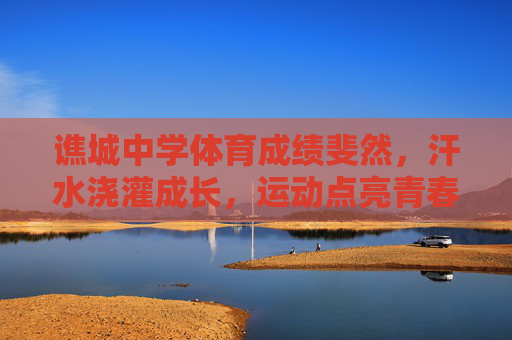谯城中学体育成绩斐然，汗水浇灌成长，运动点亮青春，谯城中学，汗水育青春，运动铸佳绩