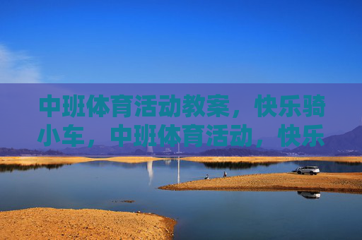 中班体育活动教案,快乐骑小车,中班体育活动,快乐骑小车 中班体育活动教案,快乐骑小车,中班体育活动,快乐骑小车