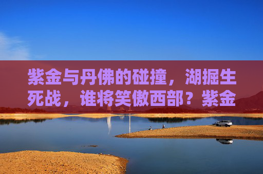 紫金与丹佛的碰撞,湖掘生死战,谁将笑傲西部?紫金掘金生死战,西部争霸谁笑傲? 紫金与丹佛的碰撞,湖掘生死战,谁将笑傲西部?紫金掘金生死战,西部争霸谁笑傲?